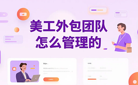 美工外包团队怎么管理?4步流程+5个工具,协作效率提升60%