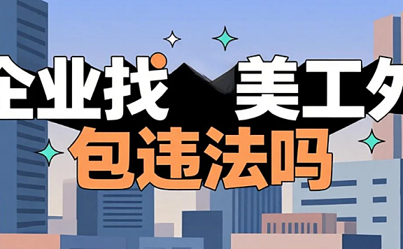 企业找美工外包违法吗?3种灰色地带+4步合规处理,避免罚款和纠纷