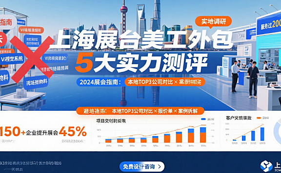 上海展台美工外包公司怎么样?3类团队实测+4步避坑指南,参展商必看