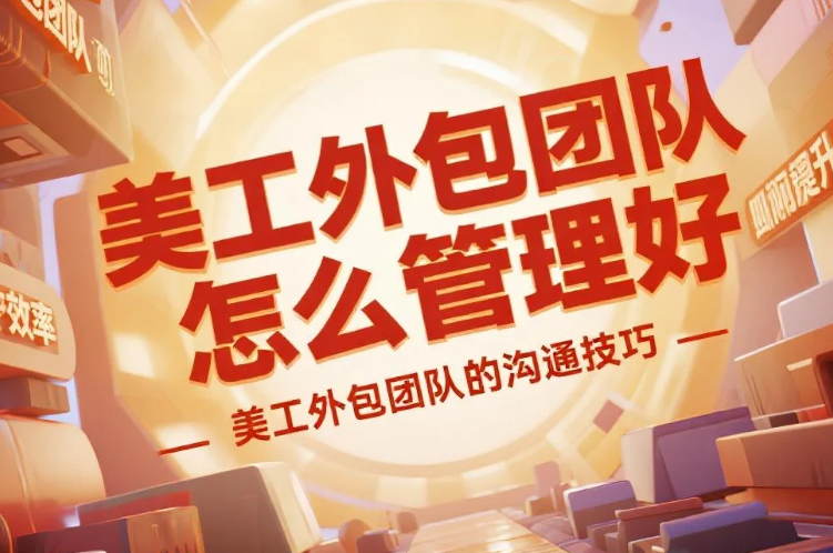 美工外包团队怎么管理好?5个核心策略+3套应急方案,纠纷率降80%