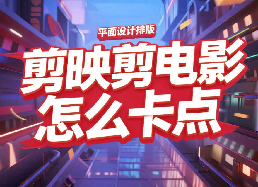 剪映剪电影怎么卡点?3 步精准对帧 + 4 个避坑技巧