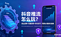 抖音推流怎么玩？算法逻辑 + 流量层级 + 优化技巧，商家必看避坑指南