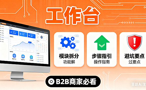 阿里巴巴工作台怎么用？功能拆解 + 操作指南 + 避坑要点，B2B 商家必看