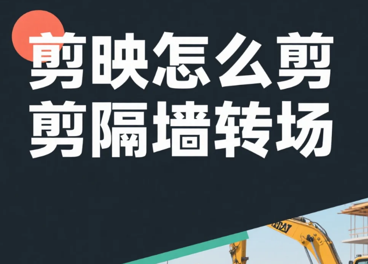 剪映怎么剪隔墙转场?3 步出立体衔接 + 4 个避坑技巧