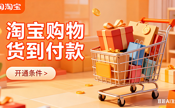 淘宝购物货到付款怎么用？开通条件 + 流程 + 避坑技巧，新手必看