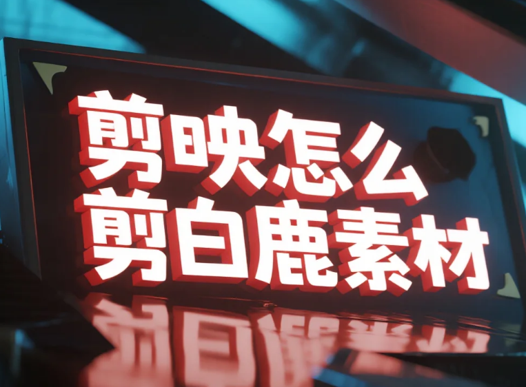 剪映怎么剪白鹿素材?3 步提高光 + 4 个避坑技巧