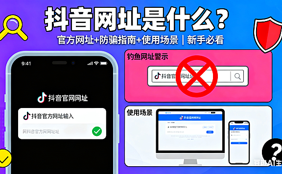 抖音网址是什么?官方网址 + 防骗指南 + 使用场景,新手必看
