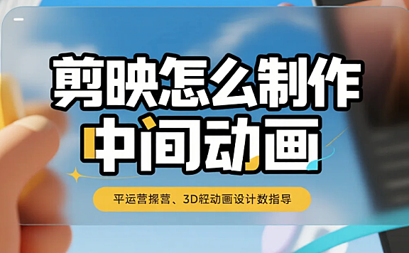 剪映怎么制作中间动画?3 步搞定过渡 / 元素动态 + 4 个避坑技巧
