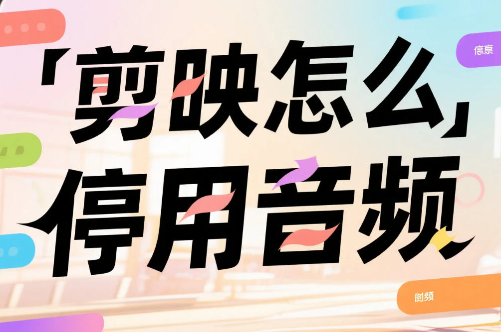 剪映怎么停用音频?3 步精准停用 + 4 个避坑技巧