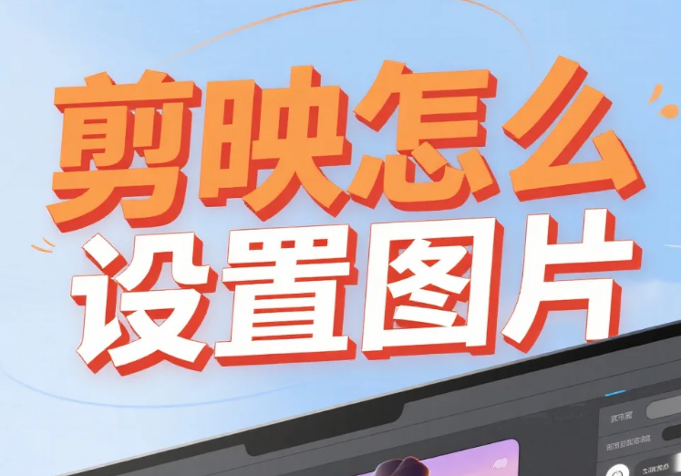 剪映怎么设置图片?3步搞定比例/时长/特效+4个避坑技巧,新手不翻车