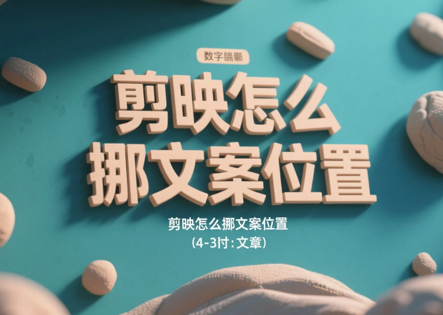 剪映怎么挪文案位置?3步精准挪位+4个避坑技巧,新手不跑偏不返工