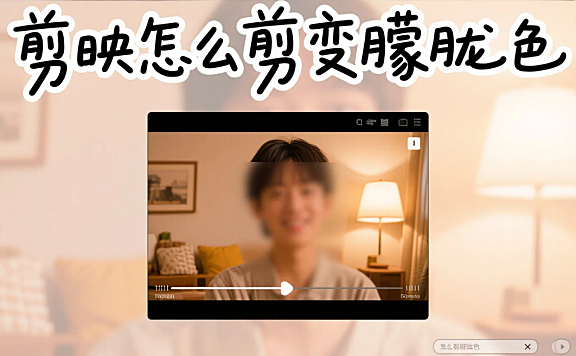 剪映怎么剪变朦胧色？3 步出高级感 + 4 个避坑技巧