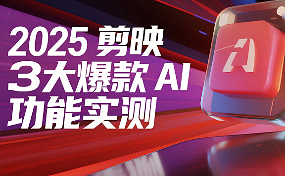 2025 剪映 3 大爆款 AI 功能实测：从素材到爆款 5 分钟搞定
