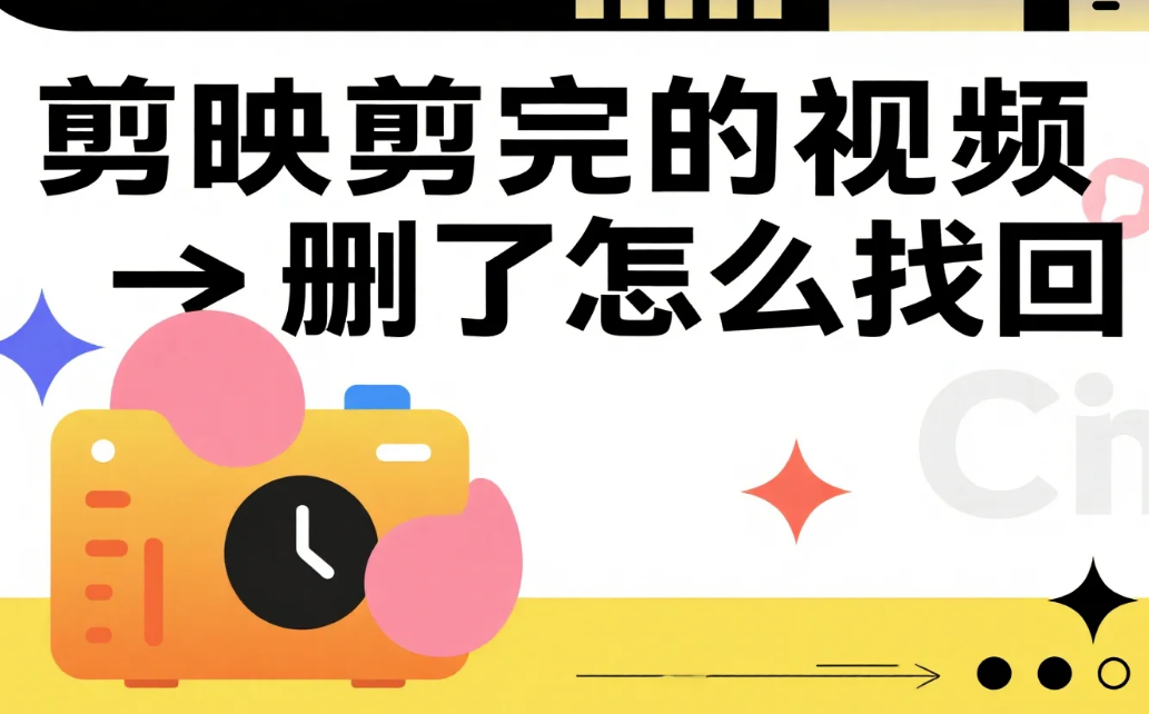 剪映剪完的视频删了怎么找回?3 步分场景找回 + 4 个避坑技巧