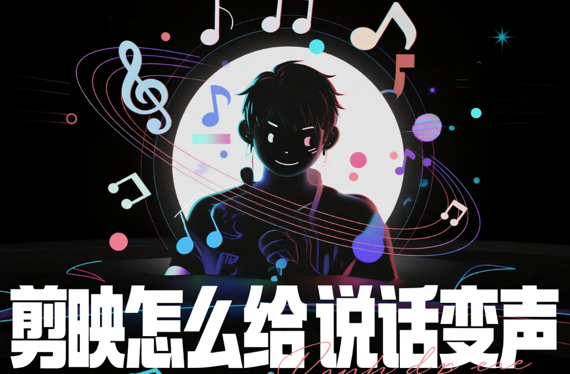 剪映怎么给说话变声?3 步出自然效果 + 4 个避坑技巧
