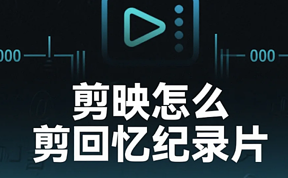 剪映怎么剪回忆纪录片？3 步出怀旧感 + 4 个避坑技巧