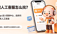 飞猪人工客服怎么找？联系方法 + 沟通技巧 + 避坑全指南
