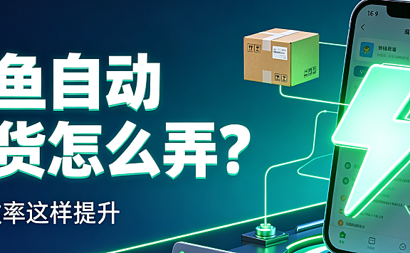 闲鱼自动发货怎么弄？开通条件 + 流程 + 避坑全攻略