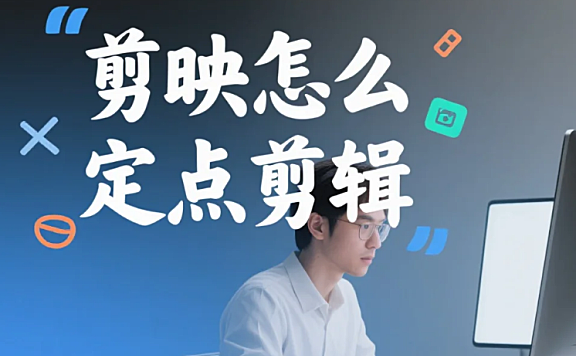 剪映怎么定点剪辑?3 步精准卡帧 + 4 个避坑技巧