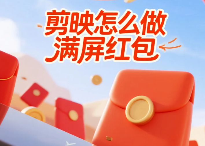 剪映怎么做满屏红包?3 步爆屏效果 + 4 个避坑技巧