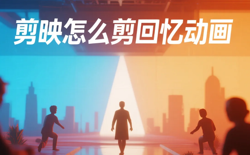 剪映怎么剪回忆动画?3 步出怀旧感 + 4 个避坑技巧
