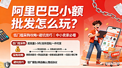 阿里巴巴小额批发怎么玩？低门槛采购攻略 + 避坑技巧，中小卖家必看