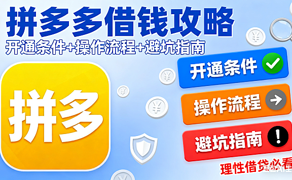拼多多怎么借钱？开通条件 + 操作流程 + 避坑指南，理性借贷必看