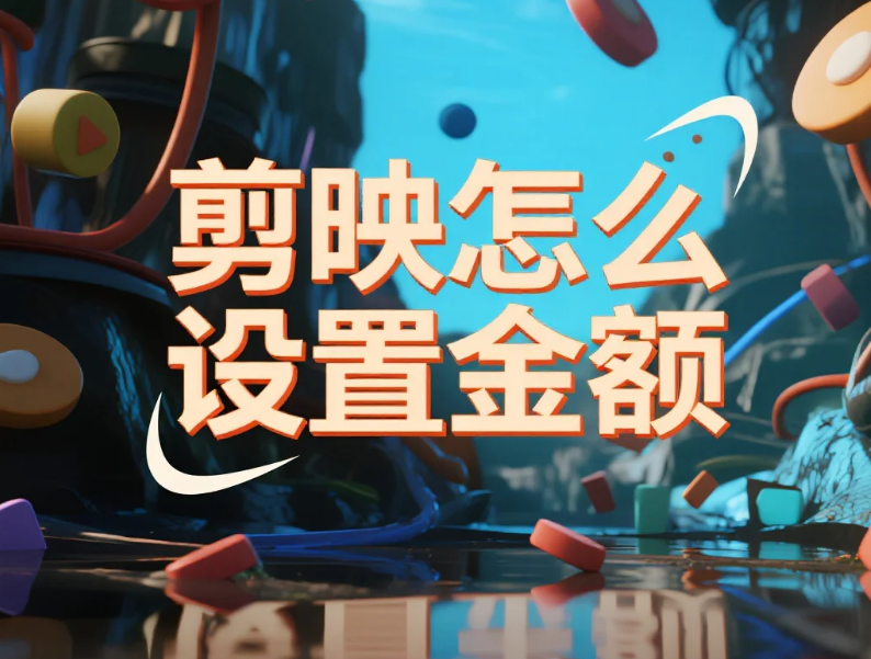 剪映怎么设置金额?3 场景 + 2 类动态效果,带货视频转化率翻倍