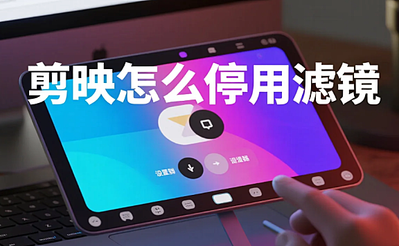 剪映怎么停用滤镜？3 步精准停用 + 4 个避坑技巧