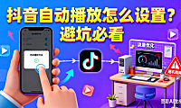 抖音自动播放怎么设置?用户观看 + 创作者适配指南,避坑必看