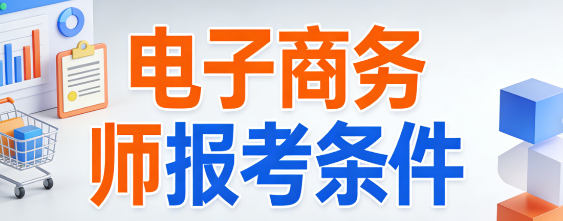 电子商务师报考条件全面解读：最新政策下学历门槛工作年限要求与报名流程注意事项详解