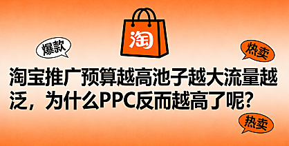 淘宝推广预算越高池子越大流量越泛,为什么PPC反而越高了呢?
