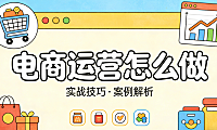电商运营怎么做?从日常动作到系统思维的务实执行路径