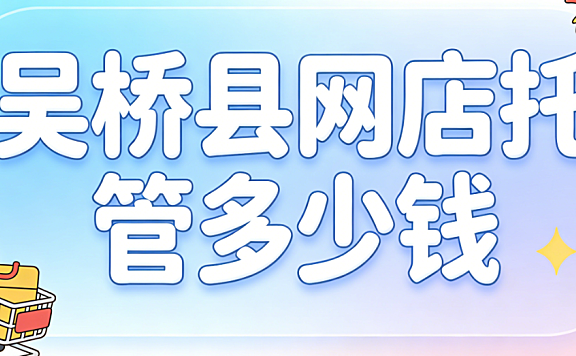 吴桥县网店托管多少钱?吴桥本地电商商家必看的代运营费用详解与避坑指南