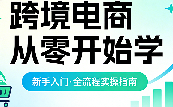跨境电商零基础入门,全解析新手起步路径平台选择与实操策略探讨