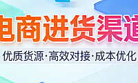 电商进货渠道:全解析主流货源平台产业带直采品牌授权与跨境供应链选择策略