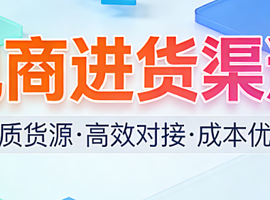 电商进货渠道:全解析主流货源平台产业带直采品牌授权与跨境供应链选择策略