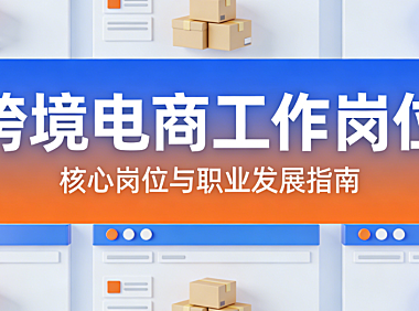 跨境电商行业核心工作岗位，解析运营推广供应链等职能与职业发展路径探讨