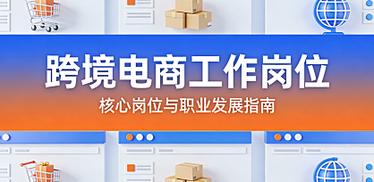 跨境电商行业核心工作岗位，解析运营推广供应链等职能与职业发展路径探讨