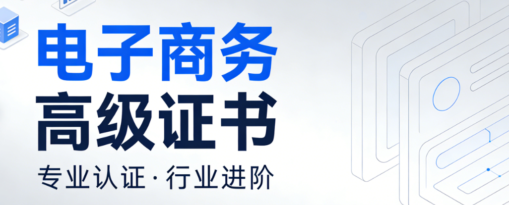 电子商务高级证书，权威解析报考条件备考策略与职业发展价值实务指南
