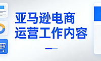 亚马逊电商运营岗位工作内容全面解析，选品Listing优化广告管理库存控制与数据复盘核心流程