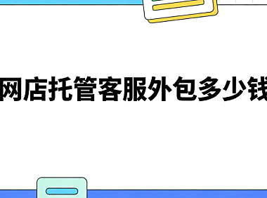 焦作网店托管客服外包多少钱一次？焦作本地商家必读的客服外包费用明细与实操指南