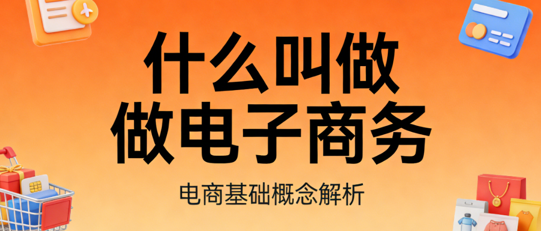 电子商务概念，解析定义内涵核心特征与商业实践价值深度探讨