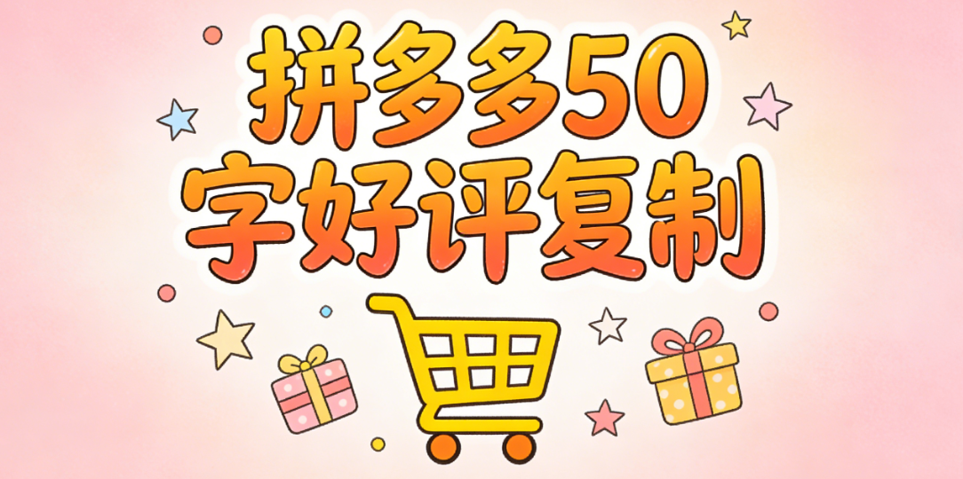 拼多多50字好评复制：实用型、情感型与细节型好评模板汇总