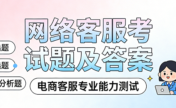 网络客服能力认证考试，核心考点解析与科学备考实务指南