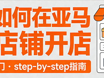 亚马逊店铺开店全流程指南，资质准备平台规则与避坑策略实务解析