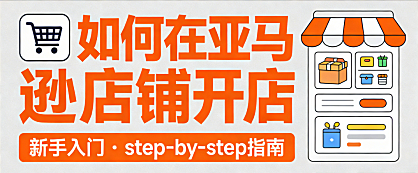 亚马逊店铺开店全流程指南，资质准备平台规则与避坑策略实务解析