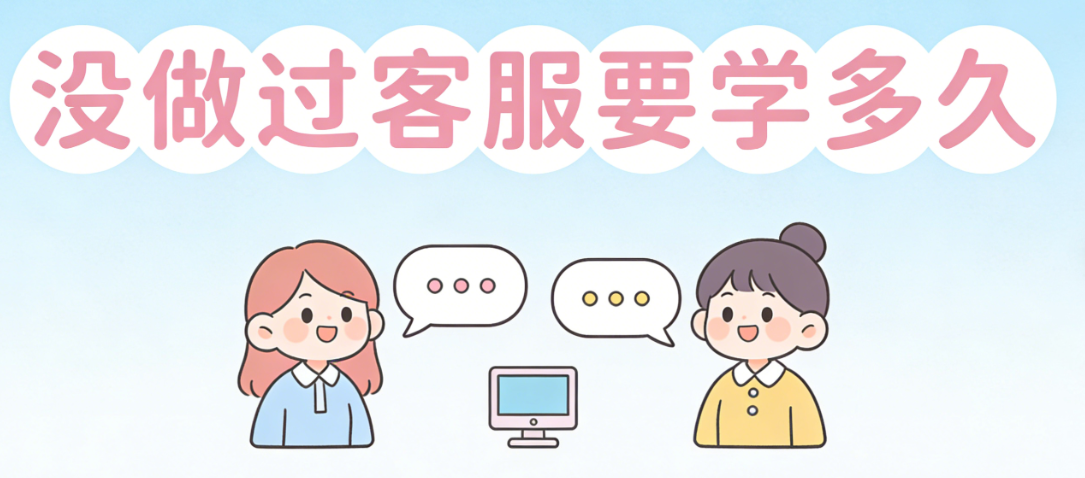 没做过客服要学多久？从基础话术到服务思维的系统适应周期分析