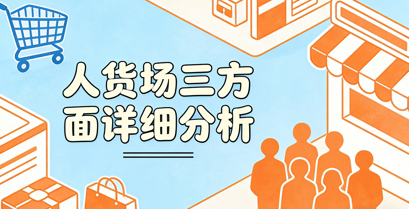 人货场三方面详细分析：构建高效电商运营体系的核心逻辑
