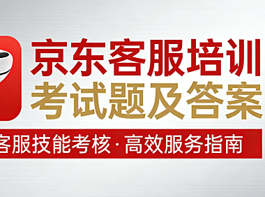 京东客服培训核心内容解析，备考策略与服务规范实务指南